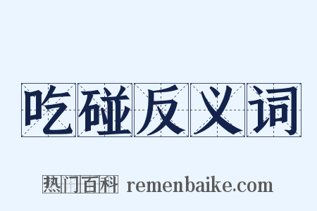 吃碰反义词是什么意思的图片